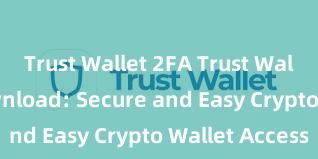 Trust Wallet 2FA Trust Wallet APK Download: Secure and Easy Crypto Wallet Access